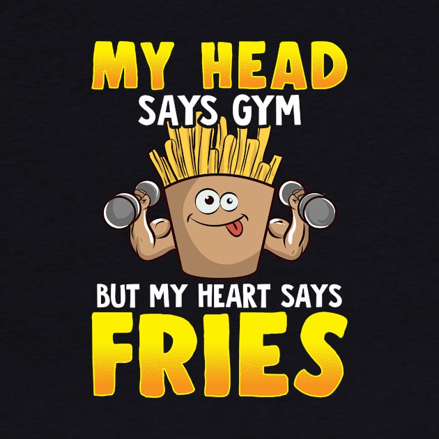 Funny My Head Says Gym But My Heart Says Fries by theperfectpresents